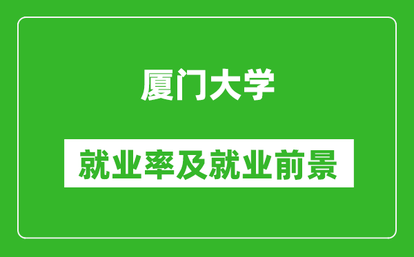 厦门大学就业率怎么样,就业前景好吗?