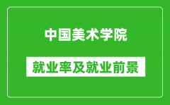 中国美术学院就业率怎么样_就业前景好吗？