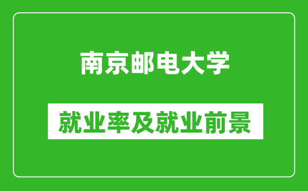 南京邮电大学就业率怎么样,就业前景好吗？