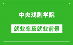 中央戏剧学院就业率怎么样_就业前景好吗？