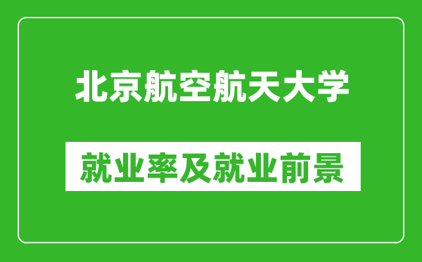 北京航空航天大学就业率怎么样,就业前景好吗？