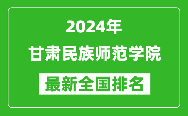 2024年甘肃民族师范学院排名全国多少,最新全国排名第几?