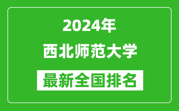 2024年西北师范大学排名全国多少,最新全国排名第几?
