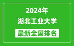 2024年湖北工业大学排名全国多少_最新全国排名第几？
