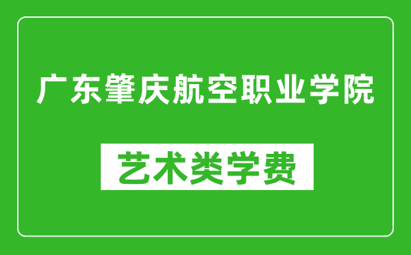 广东肇庆航空职业学院艺术类学费多少钱一年(附各专业收费标准)