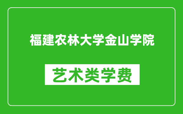 福建农林大学金山学院艺术类学费多少钱一年(附各专业收费标准)