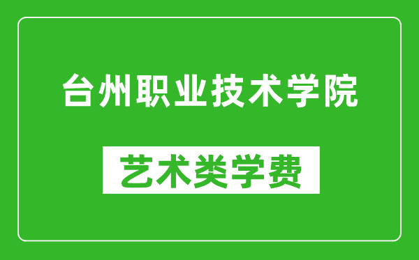 台州职业技术学院艺术类学费多少钱一年(附各专业收费标准)