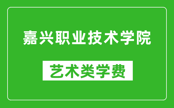 嘉兴职业技术学院艺术类学费多少钱一年(附各专业收费标准)