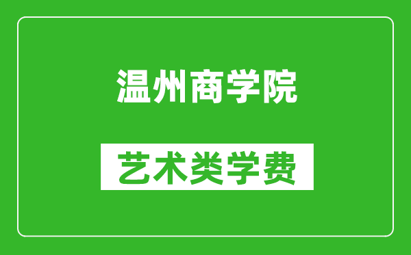 温州商学院艺术类学费多少钱一年(附各专业收费标准)