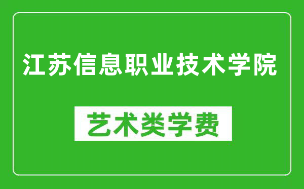 江苏信息职业技术学院艺术类学费多少钱一年(附各专业收费标准)
