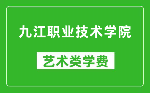 九江职业技术学院艺术类学费多少钱一年(附各专业收费标准)