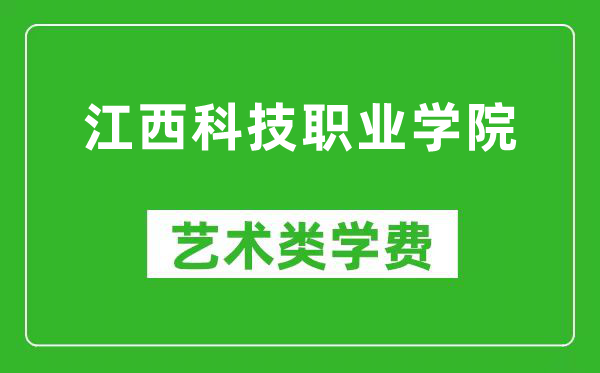 江西科技职业学院艺术类学费多少钱一年(附各专业收费标准)