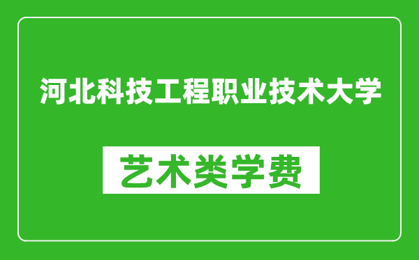河北科技工程职业技术大学艺术类学费多少钱一年(附各专业收费标准)