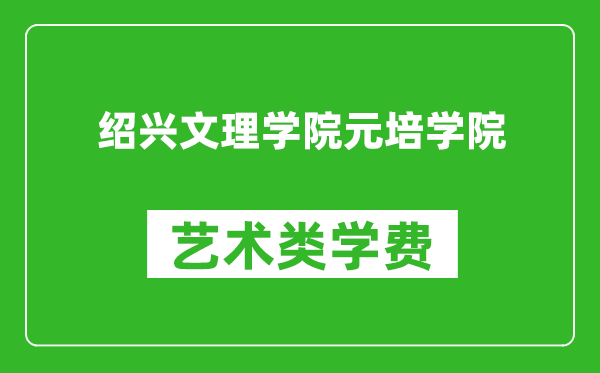 绍兴文理学院元培学院艺术类学费多少钱一年(附各专业收费标准)