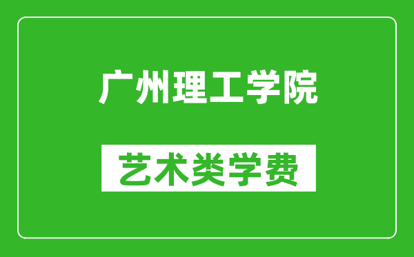 广州理工学院艺术类学费多少钱一年(附各专业收费标准)