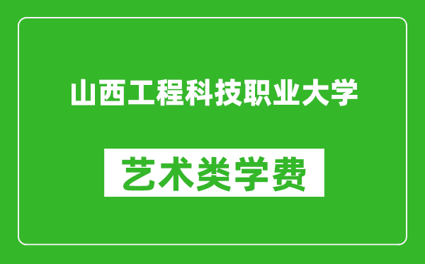 山西工程科技职业大学艺术类学费多少钱一年(附各专业收费标准)