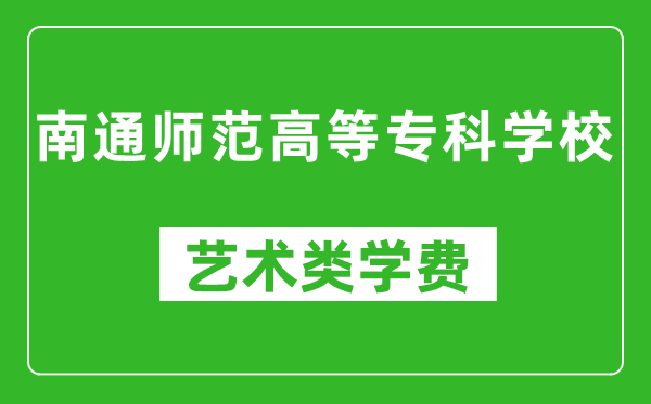 南通师范高等专科学校艺术类学费多少钱一年(附各专业收费标准)