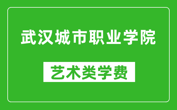 武汉城市职业学院艺术类学费多少钱一年(附各专业收费标准)