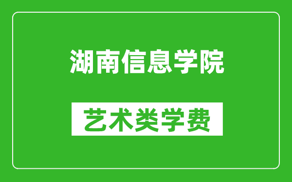 湖南信息学院艺术类学费多少钱一年(附各专业收费标准)
