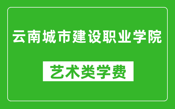 云南城市建设职业学院艺术类学费多少钱一年(附各专业收费标准)
