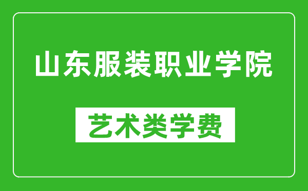 山东服装职业学院艺术类学费多少钱一年(附各专业收费标准)