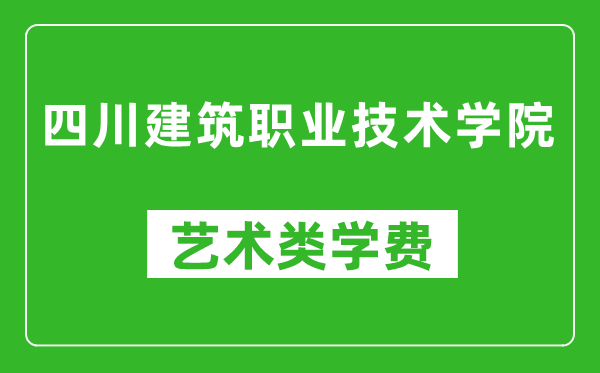 四川建筑职业技术学院艺术类学费多少钱一年(附各专业收费标准)