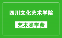 四川文化艺术学院艺术类学费多少钱一年（附各专业收费标准）