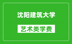 沈阳建筑大学艺术类学费多少钱一年（附各专业收费标准）