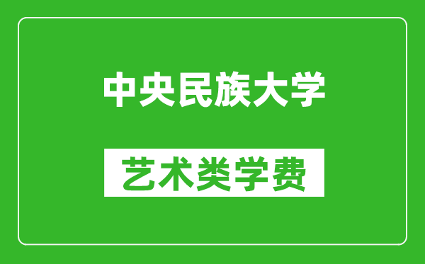 中央民族大学艺术类学费多少钱一年（附各专业收费标准）