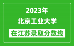 2023年北京工业大学在江苏录取分数线一览表（含录取位次）