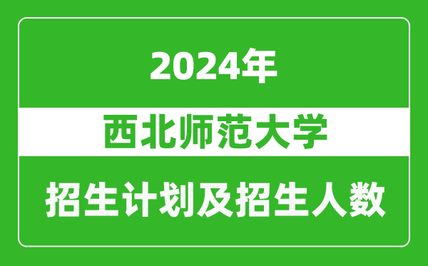 西北师范大学2024年在河南的招生计划和招生人数