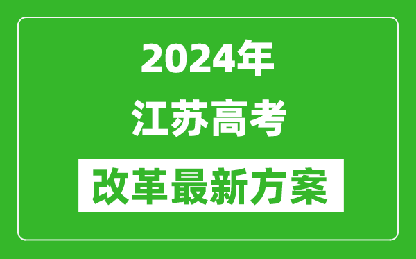 2024年江苏高考改革最新方案,江苏2024高考模式是什么?