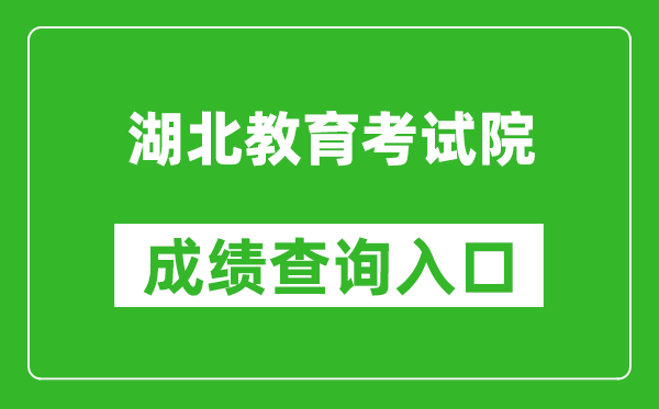 湖北教育考试院成绩查询入口：http://www.hbea.edu.cn/