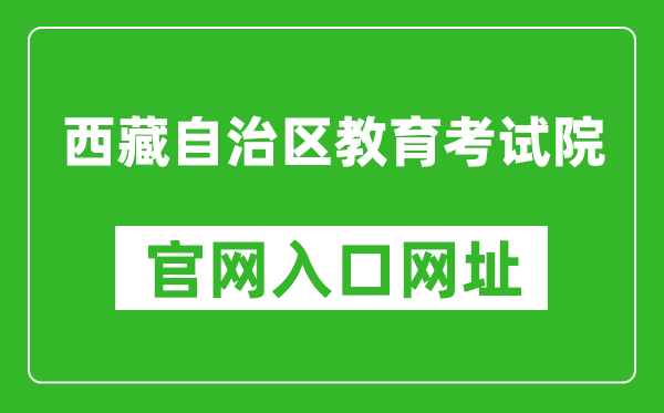 西藏自治区教育考试院官网入口网址：http://zsks.edu.xizang.gov.cn/