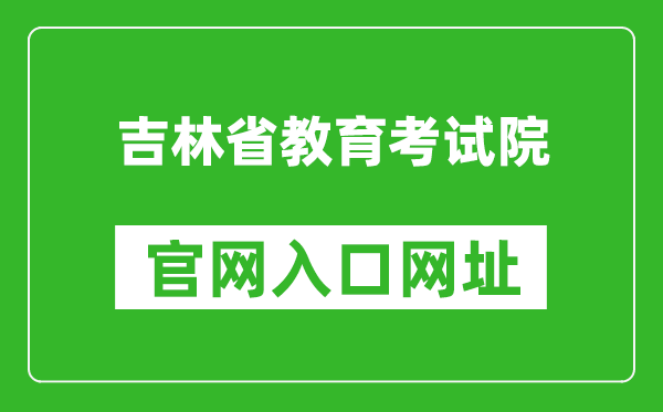 吉林省教育考试院官网入口网址:http://www.jleea.edu.cn/