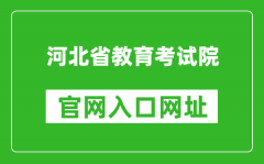 河北省教育考试院官网入口网址：http://www.hebeea.edu.cn/