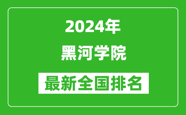 2024年黑河学院排名全国多少,最新全国排名第几?
