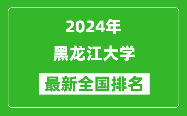 2024年黑龙江大学排名全国多少,最新全国排名第几？