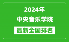 2024年中央音乐学院排名全国多少_最新全国排名第几？