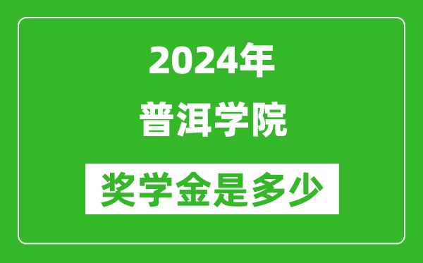 2024年普洱学院奖学金多少钱,覆盖率是多少？