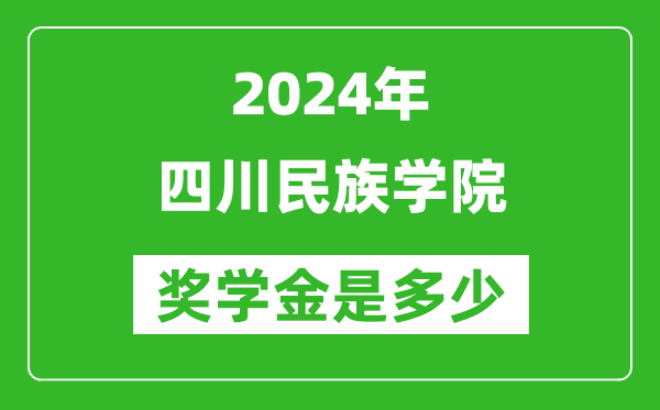 2024年四川民族学院奖学金多少钱,覆盖率是多少?