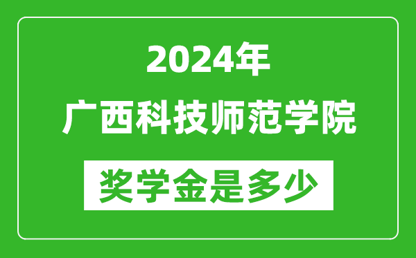 2024年广西科技师范学院奖学金多少钱,覆盖率是多少?
