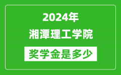 2024年湘潭理工学院奖学金多少钱_覆盖率是多少？
