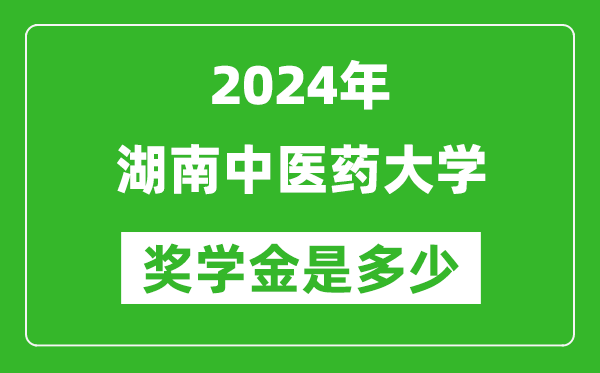 2024年湖南中医药大学奖学金多少钱,覆盖率是多少？