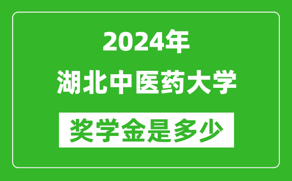 2024年湖北中医药大学奖学金多少钱,覆盖率是多少？