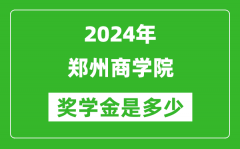 2024年郑州商学院奖学金多少钱_覆盖率是多少？