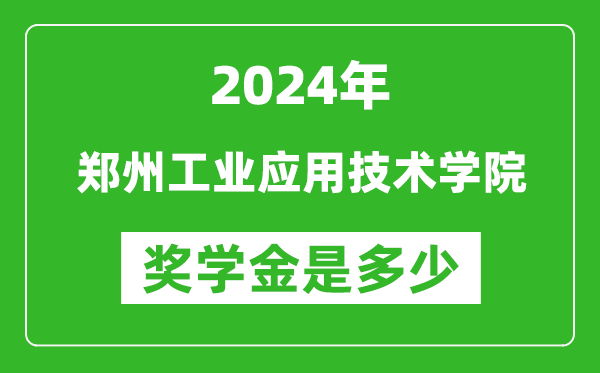 2024年郑州工业应用技术学院奖学金多少钱,覆盖率是多少？