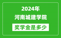2024年河南城建学院奖学金多少钱_覆盖率是多少？