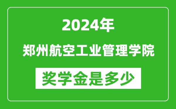 2024年郑州航空工业管理学院奖学金多少钱,覆盖率是多少?