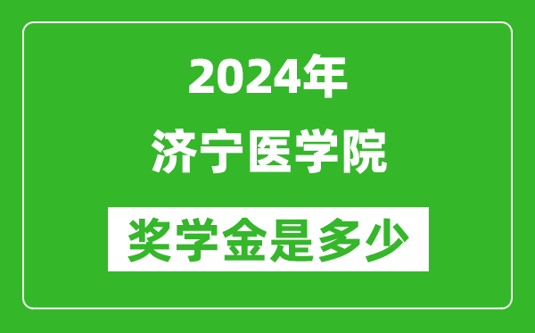 2024年济宁医学院奖学金多少钱,覆盖率是多少？